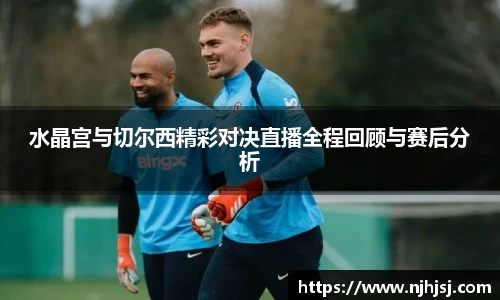 水晶宫与切尔西精彩对决直播全程回顾与赛后分析
